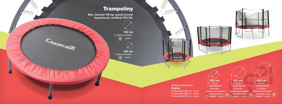 trampolíně 305 cm 69042621 k trampolíně 430 cm 69042631 250 cm 305 cm 430 cm 76 cm 76 cm 76 cm + ochranná síť + ochranná síť +