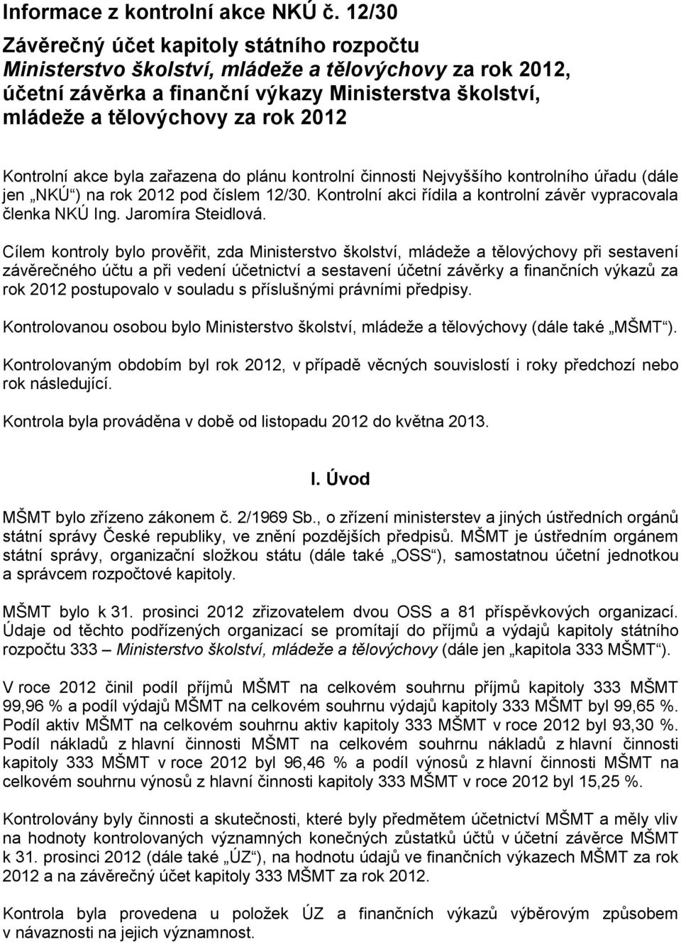 Kontrolní akce byla zařazena do plánu kontrolní činnosti Nejvyššího kontrolního úřadu (dále jen NKÚ ) na rok 2012 pod číslem 12/30. Kontrolní akci řídila a kontrolní závěr vypracovala členka NKÚ Ing.