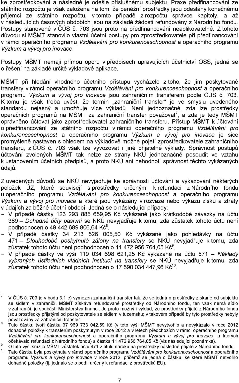 následujících časových obdobích jsou na základě žádosti refundovány z Národního fondu. Postupy stanovené v ČÚS č. 703 jsou proto na předfinancování neaplikovatelné.