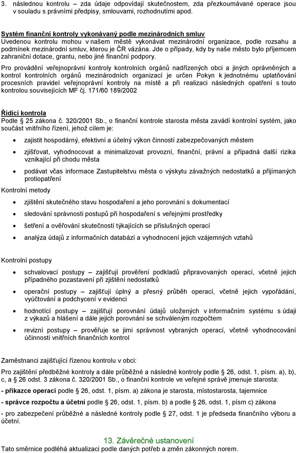 Jde o případy, kdy by naše město bylo příjemcem zahraniční dotace, grantu, nebo jiné finanční podpory.