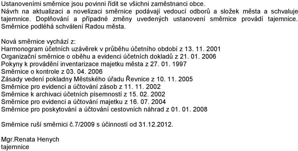 Nová směrnice vychází z: Harmonogram účetních uzávěrek v průběhu účetního období z 13. 11. 2001 Organizační směrnice o oběhu a evidenci účetních dokladů z 21. 01.