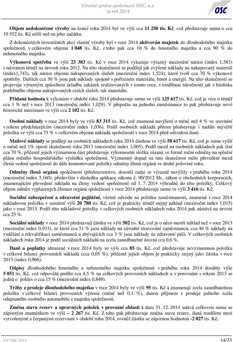 Kč, z toho pak cca 10 % do hmotného majetku a cca 90 % do nehmotného majetku. Výkonová spotřeba ve výši 23 383 tis.