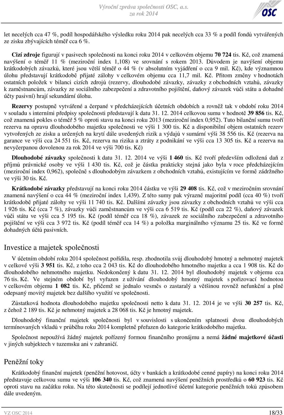 Důvodem je navýšení objemu krátkodobých závazků, které jsou větší téměř o 44 % (v absolutním vyjádření o cca 9 mil.