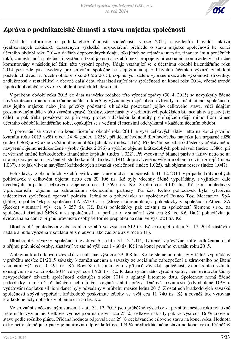 společnosti, systému řízení jakosti a vztahů mezi propojenými osobami, jsou uvedeny a stručně komentovány v následující části této výroční zprávy.