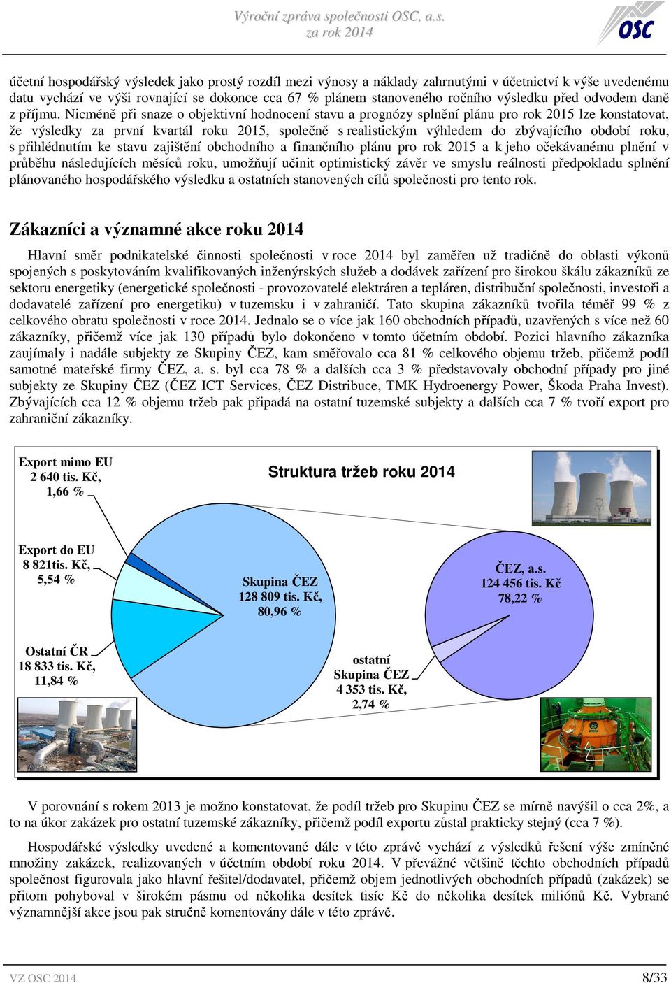 Nicméně při snaze o objektivní hodnocení stavu a prognózy splnění plánu pro rok 2015 lze konstatovat, že výsledky za první kvartál roku 2015, společně s realistickým výhledem do zbývajícího období
