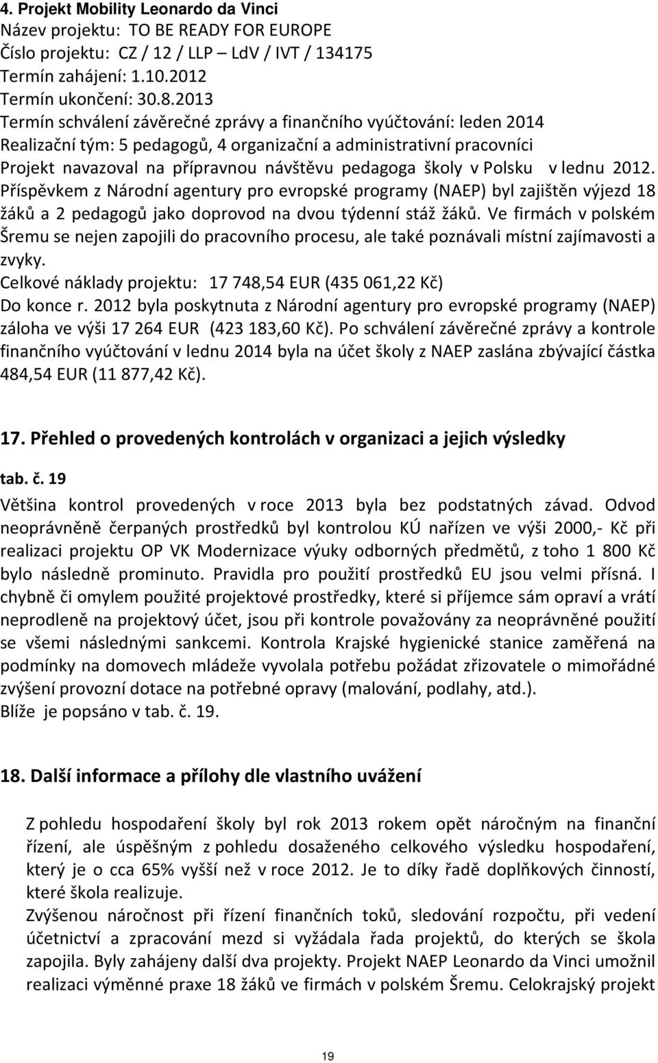 školy v Polsku v lednu 2012. Příspěvkem z Národní agentury pro evropské programy (NAEP) byl zajištěn výjezd 18 žáků a 2 pedagogů jako doprovod na dvou týdenní stáž žáků.