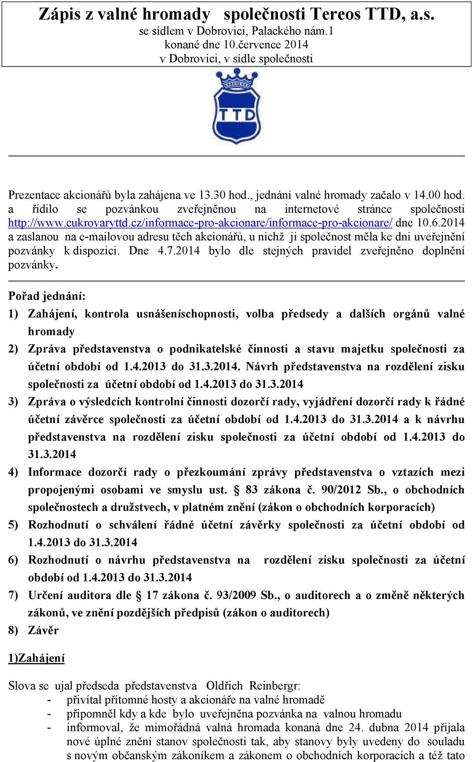 2014 a zaslanou na e-mailovou adresu těch akcionářů, u nichž ji společnost měla ke dni uveřejnění pozvánky k dispozici. Dne 4.7.2014 bylo dle stejných pravidel zveřejněno doplnění pozvánky.