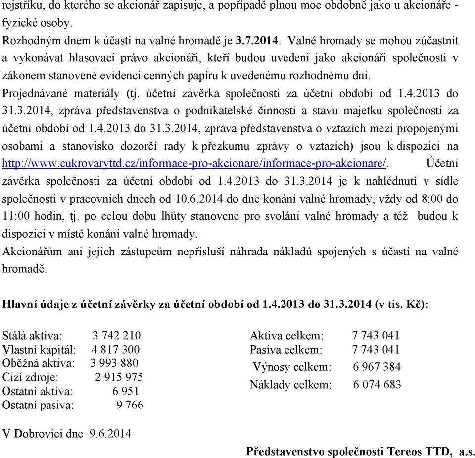 Projednávané materiály (tj. účetní závěrka společnosti za účetní období od 1.4.2013 