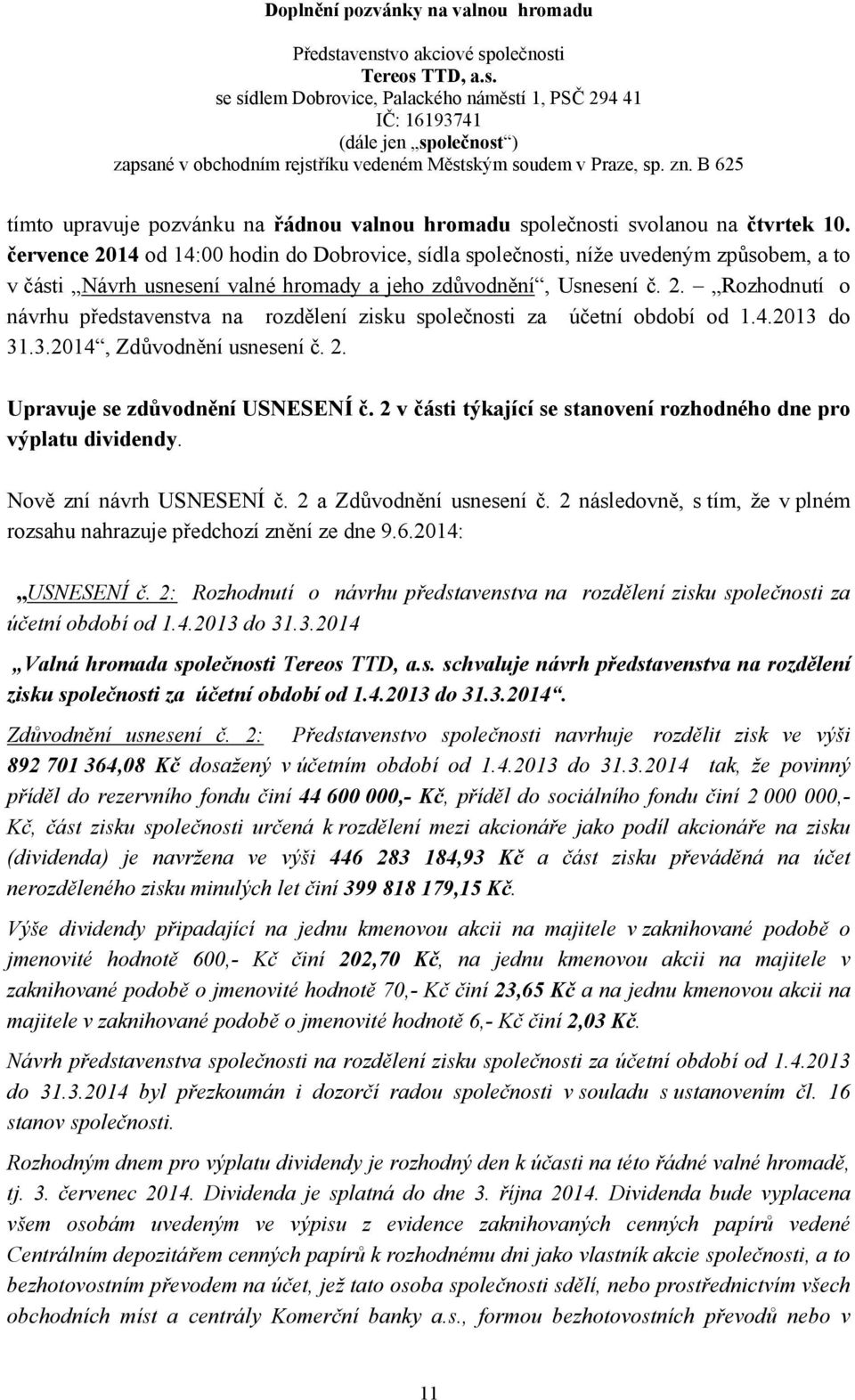 července 2014 od 14:00 hodin do Dobrovice, sídla společnosti, níže uvedeným způsobem, a to v části Návrh usnesení valné hromady a jeho zdůvodnění, Usnesení č. 2. Rozhodnutí o návrhu představenstva na rozdělení zisku společnosti za účetní období od 1.