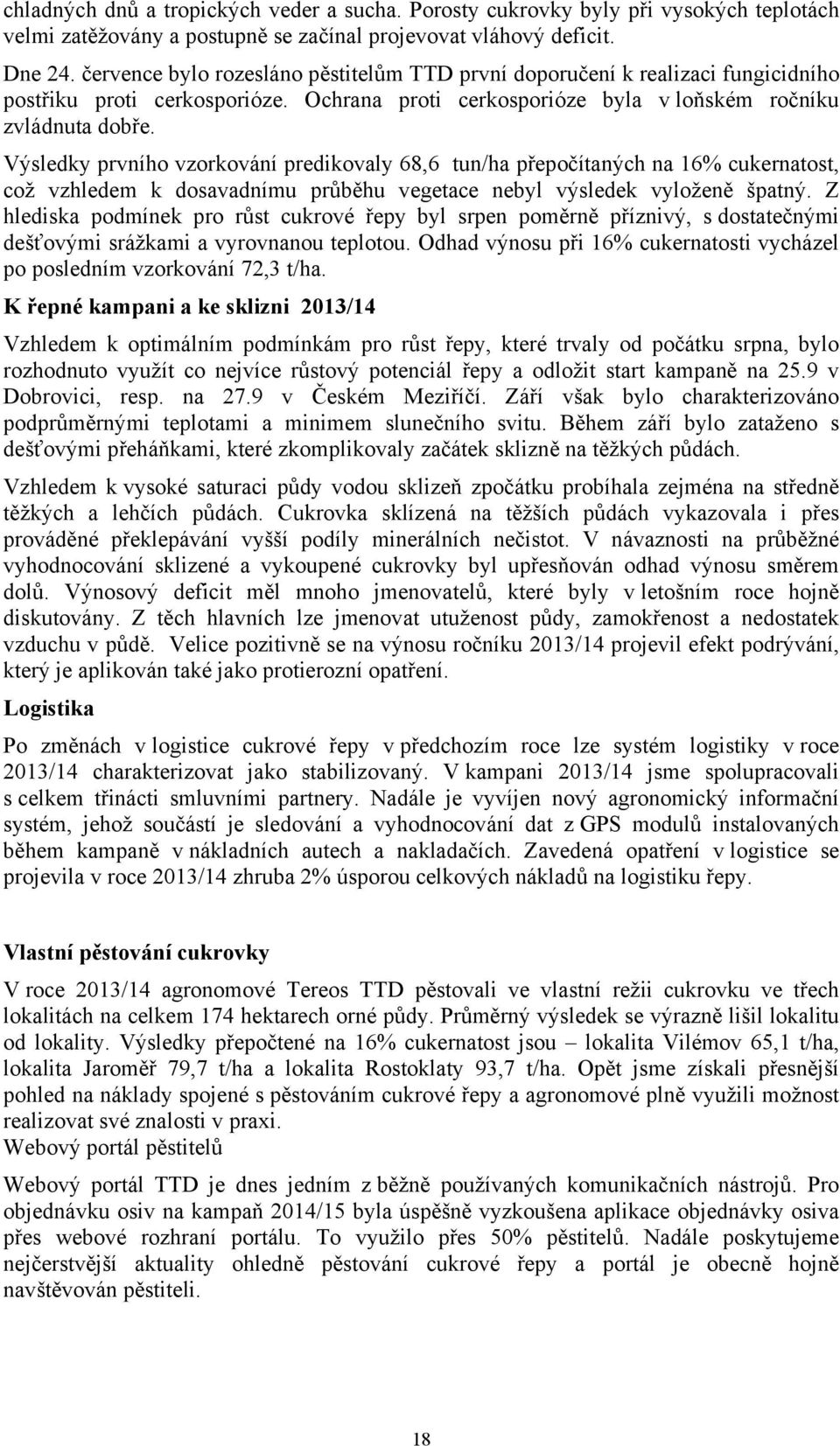 Výsledky prvního vzorkování predikovaly 68,6 tun/ha přepočítaných na 16% cukernatost, což vzhledem k dosavadnímu průběhu vegetace nebyl výsledek vyloženě špatný.