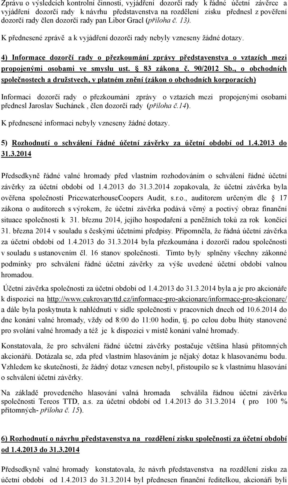 4) Informace dozorčí rady o přezkoumání zprávy představenstva o vztazích mezi propojenými osobami ve smyslu ust. 83 zákona č. 90/2012 Sb.