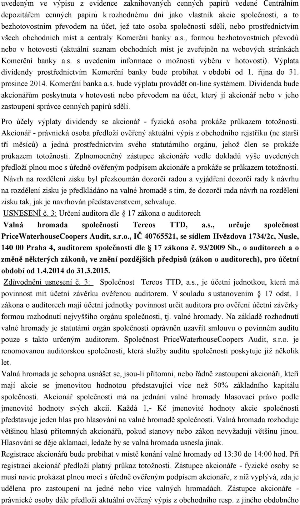 s. s uvedením informace o možnosti výběru v hotovosti). Výplata dividendy prostřednictvím Komerční banky bude probíhat v období od 1. října do 31. prosince 2014. Komerční banka a.s. bude výplatu provádět on-line systémem.