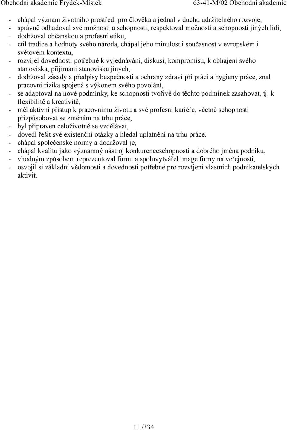 kompromisu, k obhájení svého stanoviska, přijímání stanoviska jiných, - dodržoval zásady a předpisy bezpečnosti a ochrany zdraví při práci a hygieny práce, znal pracovní rizika spojená s výkonem