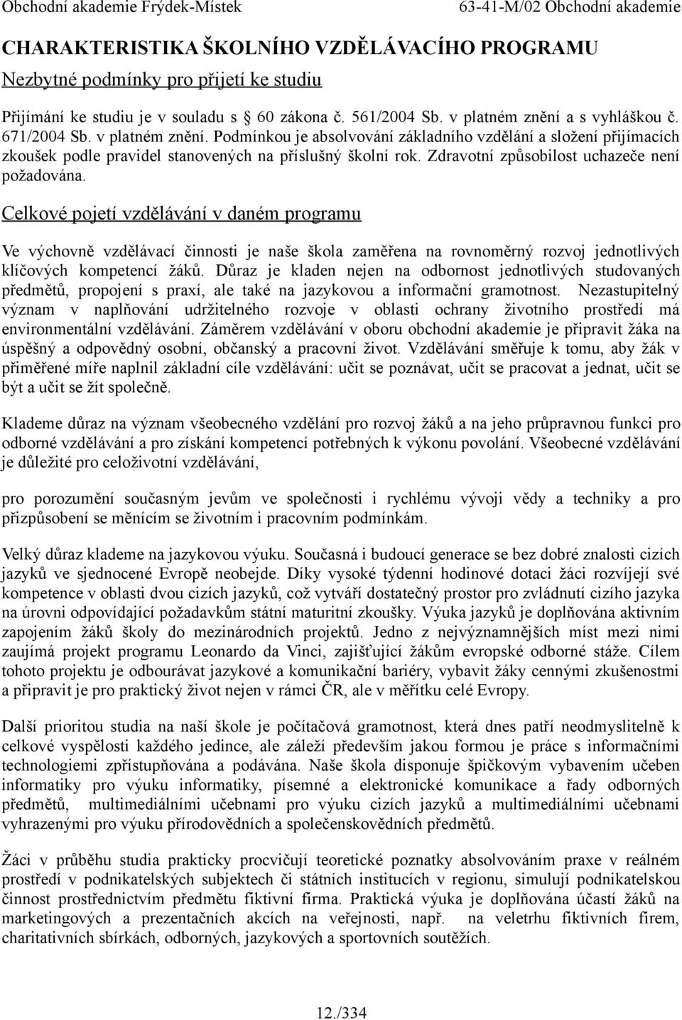 Celkové pojetí vzdělávání v daném programu Ve výchovně vzdělávací činnosti je naše škola zaměřena na rovnoměrný rozvoj jednotlivých klíčových kompetencí žáků.