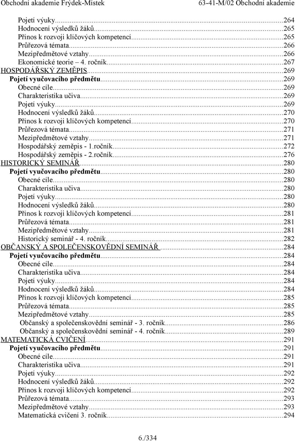 ..271 Mezipředmětové vztahy...271 Hospodářský zeměpis - 1.ročník...272 Hospodářský zeměpis - 2.ročník...276 HISTORICKÝ SEMINÁŘ...280 Pojetí vyučovacího předmětu...280 Obecné cíle.