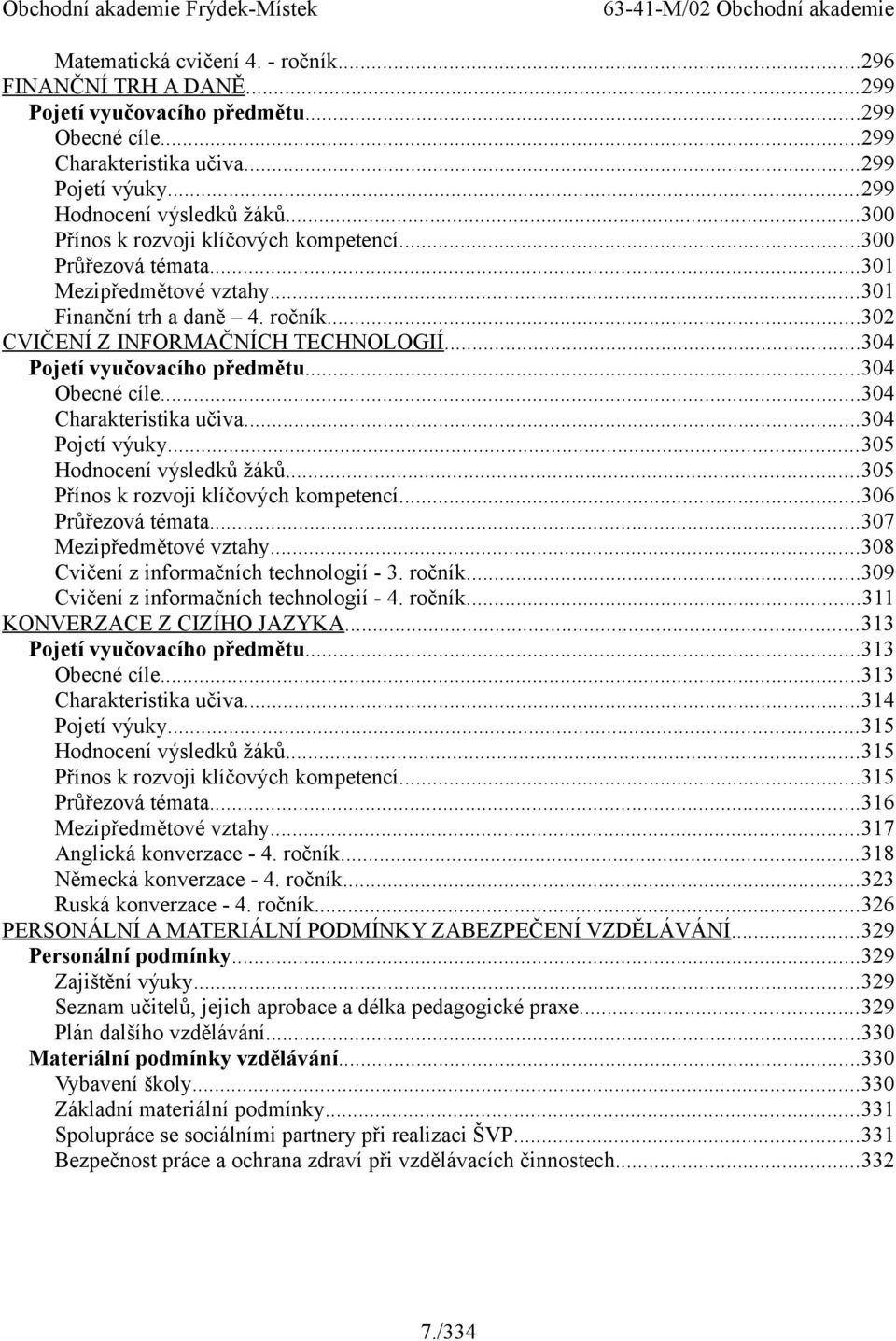 ..304 Pojetí vyučovacího předmětu...304 Obecné cíle...304 Charakteristika učiva...304 Pojetí výuky...305 Hodnocení výsledků žáků...305 Přínos k rozvoji klíčových kompetencí...306 Průřezová témata.