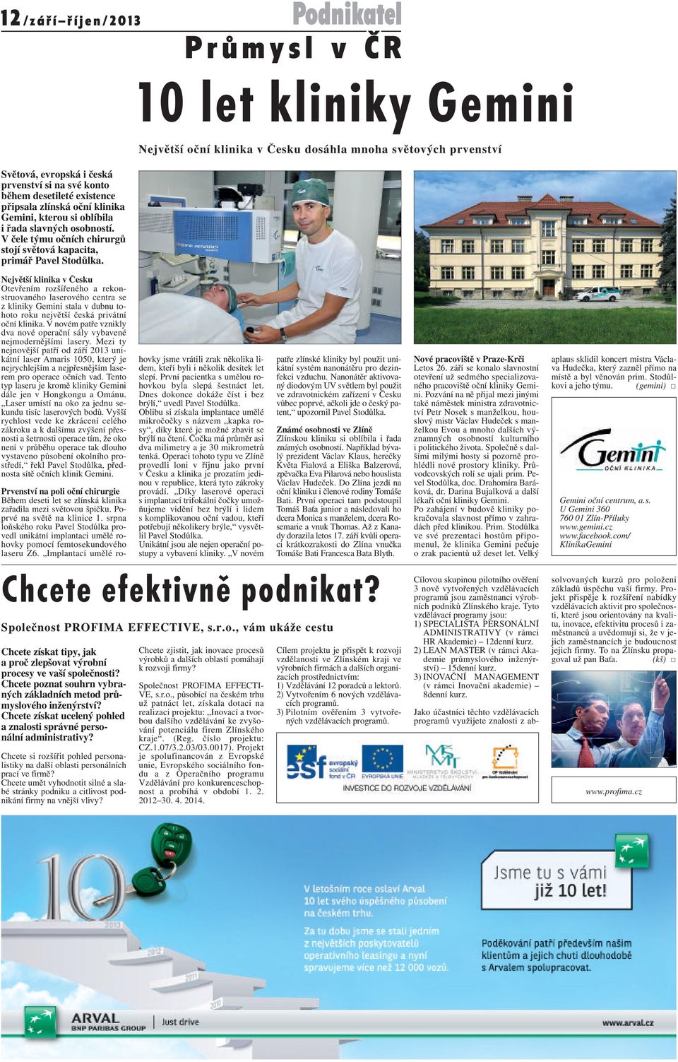 Největší klinika v Česku Otevřením rozšířeného a rekonstruovaného laserového centra se z kliniky Gemini stala v dubnu tohoto roku největší česká privátní oční klinika.