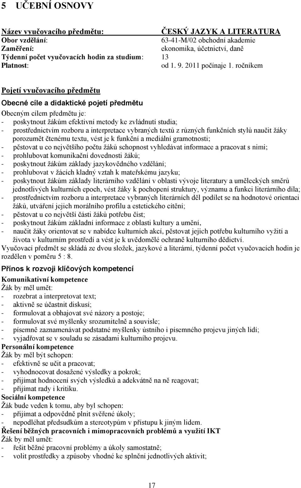 ročníkem Pojetí vyučovacího předmětu Obecné cíle a didaktické pojetí předmětu Obecným cílem předmětu je: - poskytnout ţákům efektivní metody ke zvládnutí studia; - prostřednictvím rozboru a