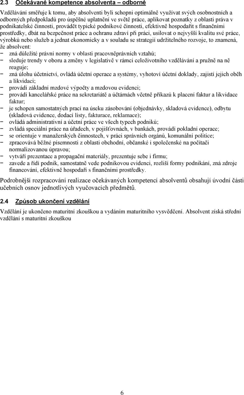 usilovat o nejvyšší kvalitu své práce, výrobků nebo sluţeb a jednat ekonomicky a v souladu se strategií udrţitelného rozvoje, to znamená, ţe absolvent: zná důleţité právní normy v oblasti