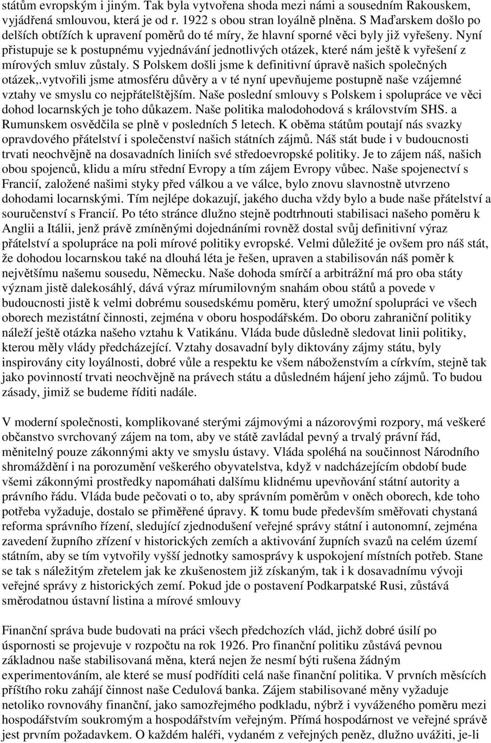 Nyní přistupuje se k postupnému vyjednávání jednotlivých otázek, které nám ještě k vyřešení z mírových smluv zůstaly. S Polskem došli jsme k definitivní úpravě našich společných otázek,.