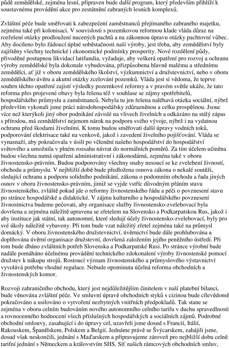 V souvislosti s pozemkovou reformou klade vláda důraz na rozřešení otázky prodloužení nucených pachtů a na zákonnou úpravu otázky pachtovní vůbec.