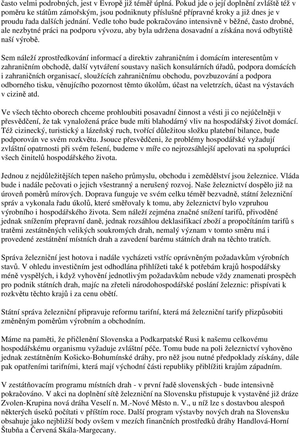 Vedle toho bude pokračováno intensivně v běžné, často drobné, ale nezbytné práci na podporu vývozu, aby byla udržena dosavadní a získána nová odbytiště naší výrobě.