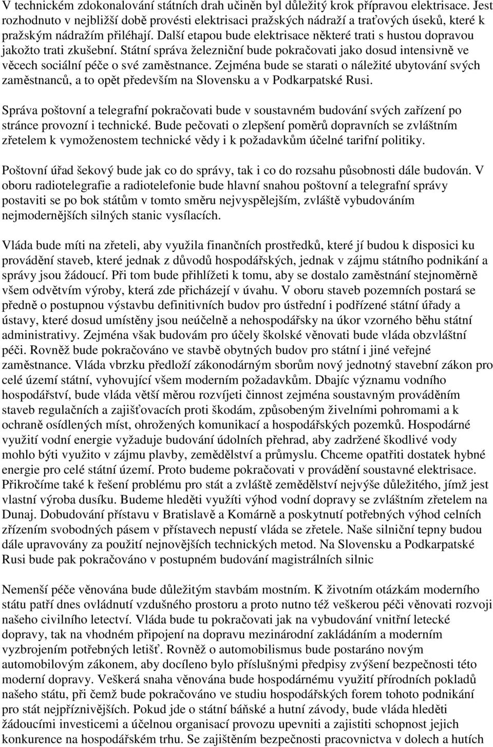 Další etapou bude elektrisace některé trati s hustou dopravou jakožto trati zkušební. Státní správa železniční bude pokračovati jako dosud intensivně ve věcech sociální péče o své zaměstnance.