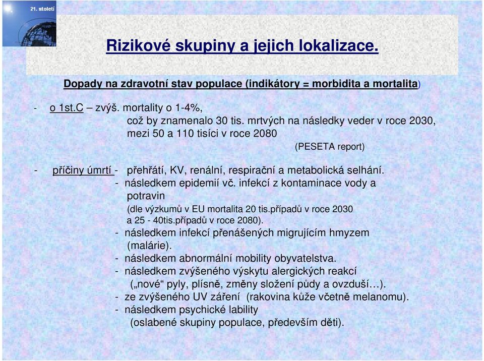 infekcí z kontaminace vody a potravin (dle výzkumů v EU mortalita 20 tis.případů v roce 2030 a 25-40tis.případů v roce 2080). - následkem infekcí přenášených migrujícím hmyzem (malárie).