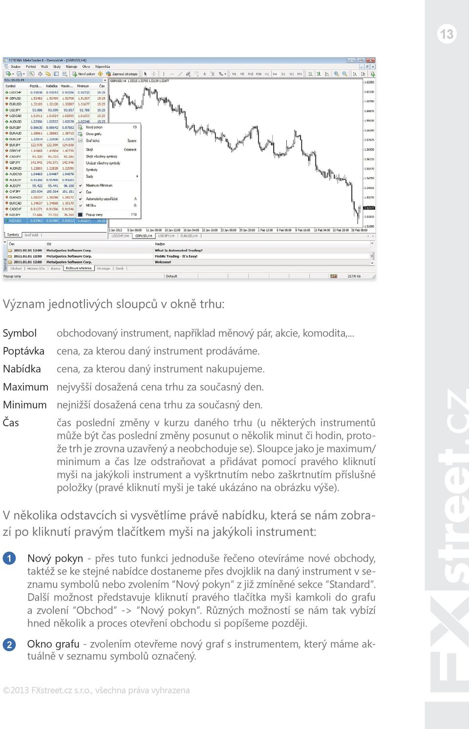 Čas čas poslední změny v kurzu daného trhu (u některých instrumentů může být čas poslední změny posunut o několik minut či hodin, protože trh je zrovna uzavřený a neobchoduje se).