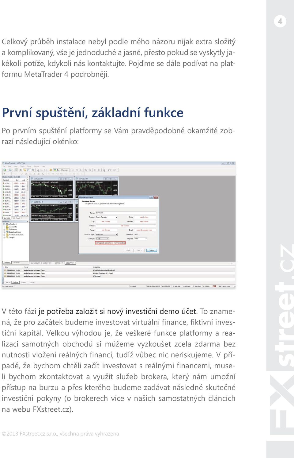 První spuštění, základní funkce Po prvním spuštění platformy se Vám pravděpodobně okamžitě zobrazí následující okénko: V této fázi je potřeba založit si nový investiční demo účet.