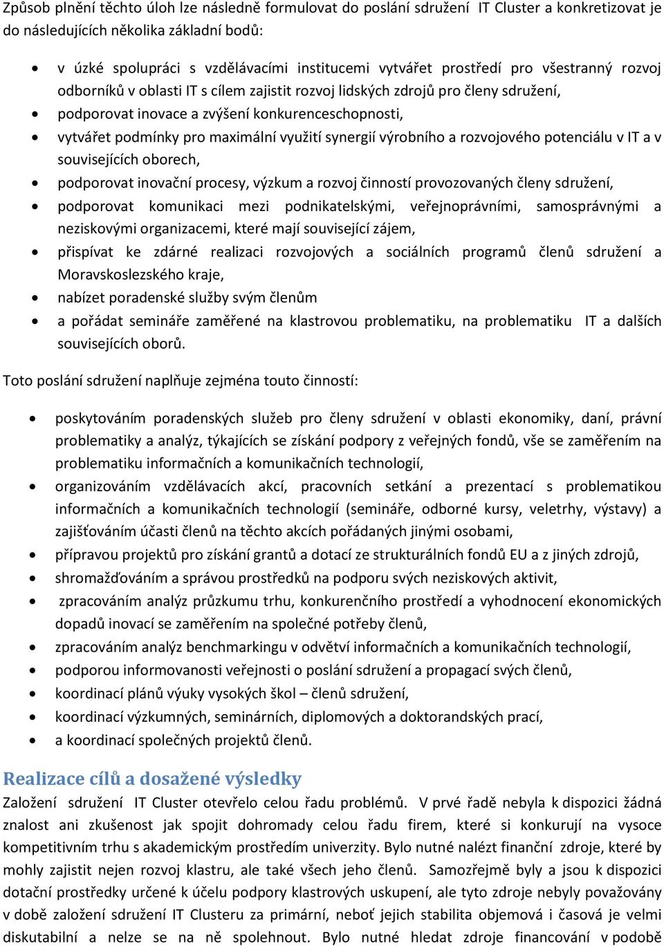 využití synergií výrobního a rozvojového potenciálu v IT a v souvisejících oborech, podporovat inovační procesy, výzkum a rozvoj činností provozovaných členy sdružení, podporovat komunikaci mezi