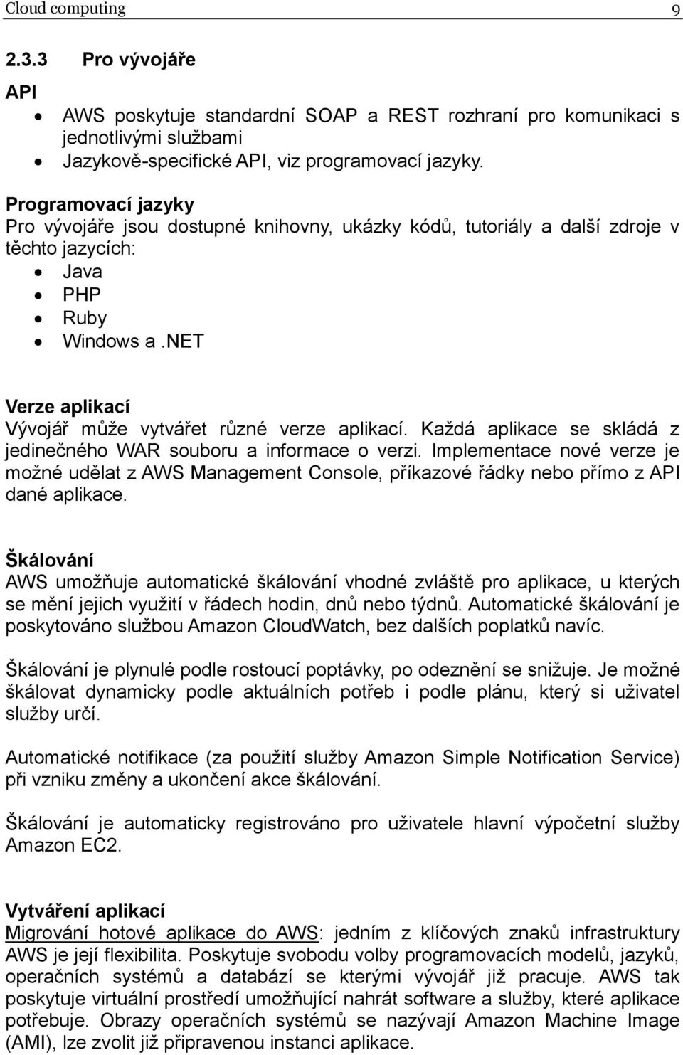 Každá aplikace se skládá z jedinečného WAR souboru a informace o verzi. Implementace nové verze je možné udělat z AWS Management Console, příkazové řádky nebo přímo z API dané aplikace.