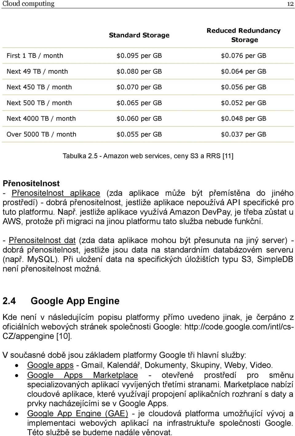 5 - Amazon web services, ceny S3 a RRS [11] Přenositelnost - Přenositelnost aplikace (zda aplikace může být přemístěna do jiného prostředí) - dobrá přenositelnost, jestliže aplikace nepoužívá API