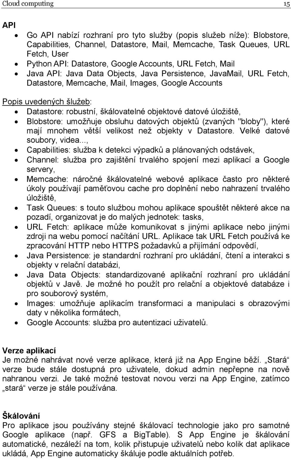 škálovatelné objektové datové úložiště, Blobstore: umožňuje obsluhu datových objektů (zvaných "bloby"), které mají mnohem větší velikost než objekty v Datastore. Velké datové soubory, videa.