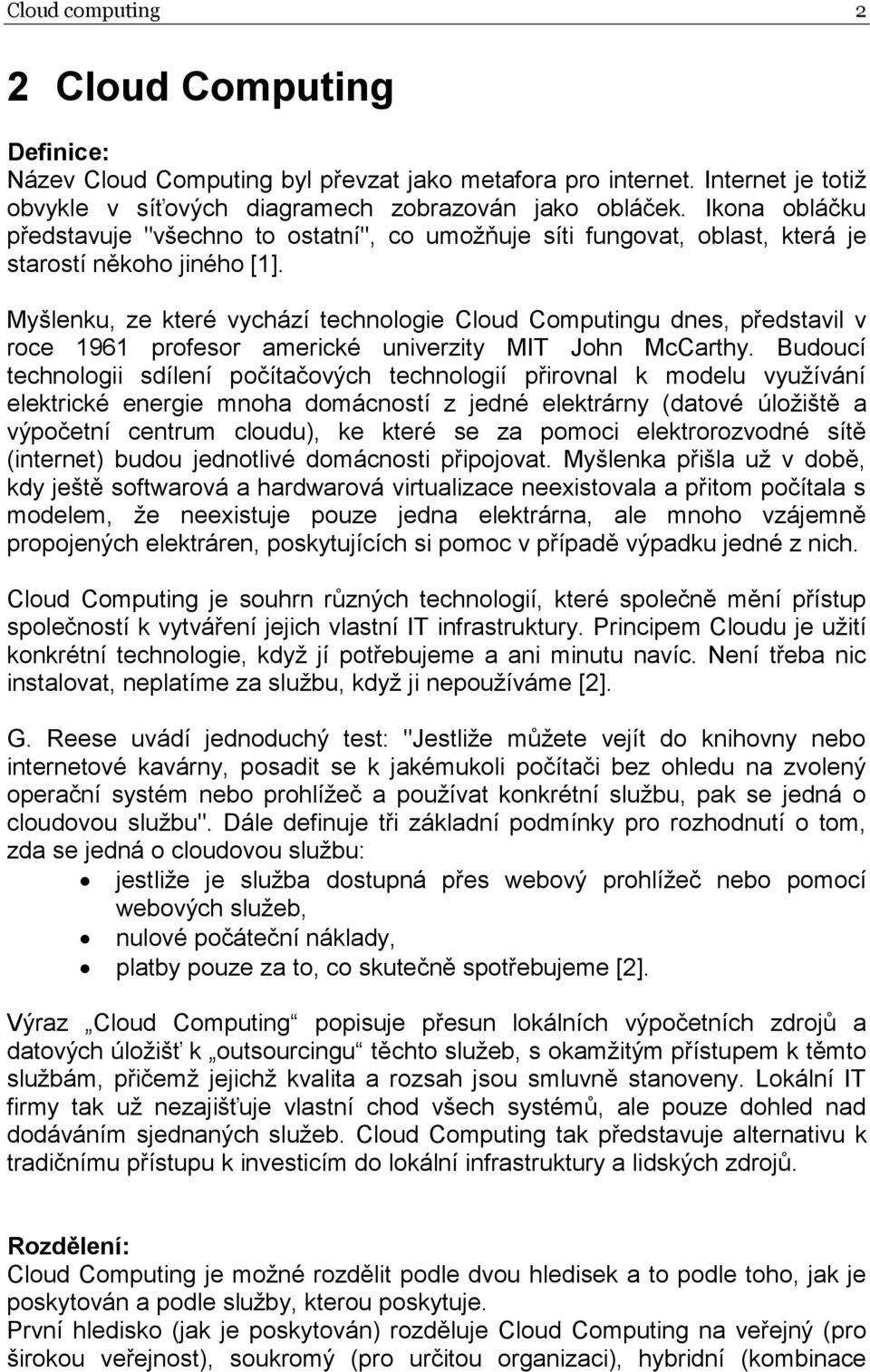 Myšlenku, ze které vychází technologie Cloud Computingu dnes, představil v roce 1961 profesor americké univerzity MIT John McCarthy.