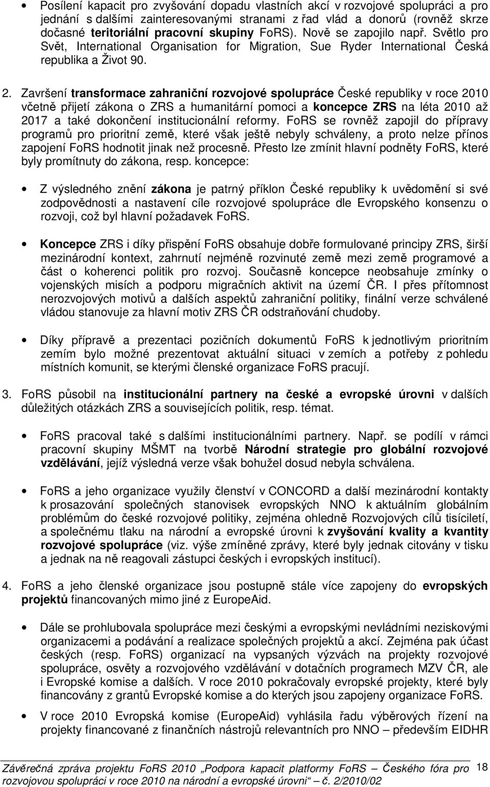 Završení transformace zahraniční rozvojové spolupráce České republiky v roce 2010 včetně přijetí zákona o ZRS a humanitární pomoci a koncepce ZRS na léta 2010 až 2017 a také dokončení institucionální