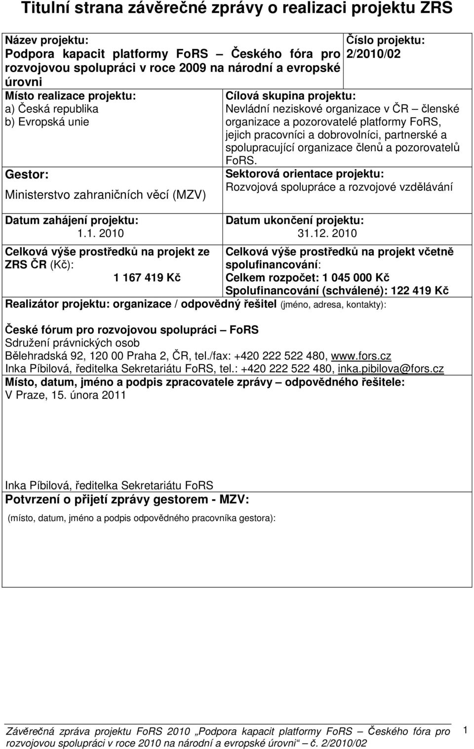 1. 2010 Celková výše prostředků na projekt ze ZRS ČR (Kč): 1 167 419 Kč Číslo projektu: 2/2010/02 Cílová skupina projektu: Nevládní neziskové organizace v ČR členské organizace a pozorovatelé