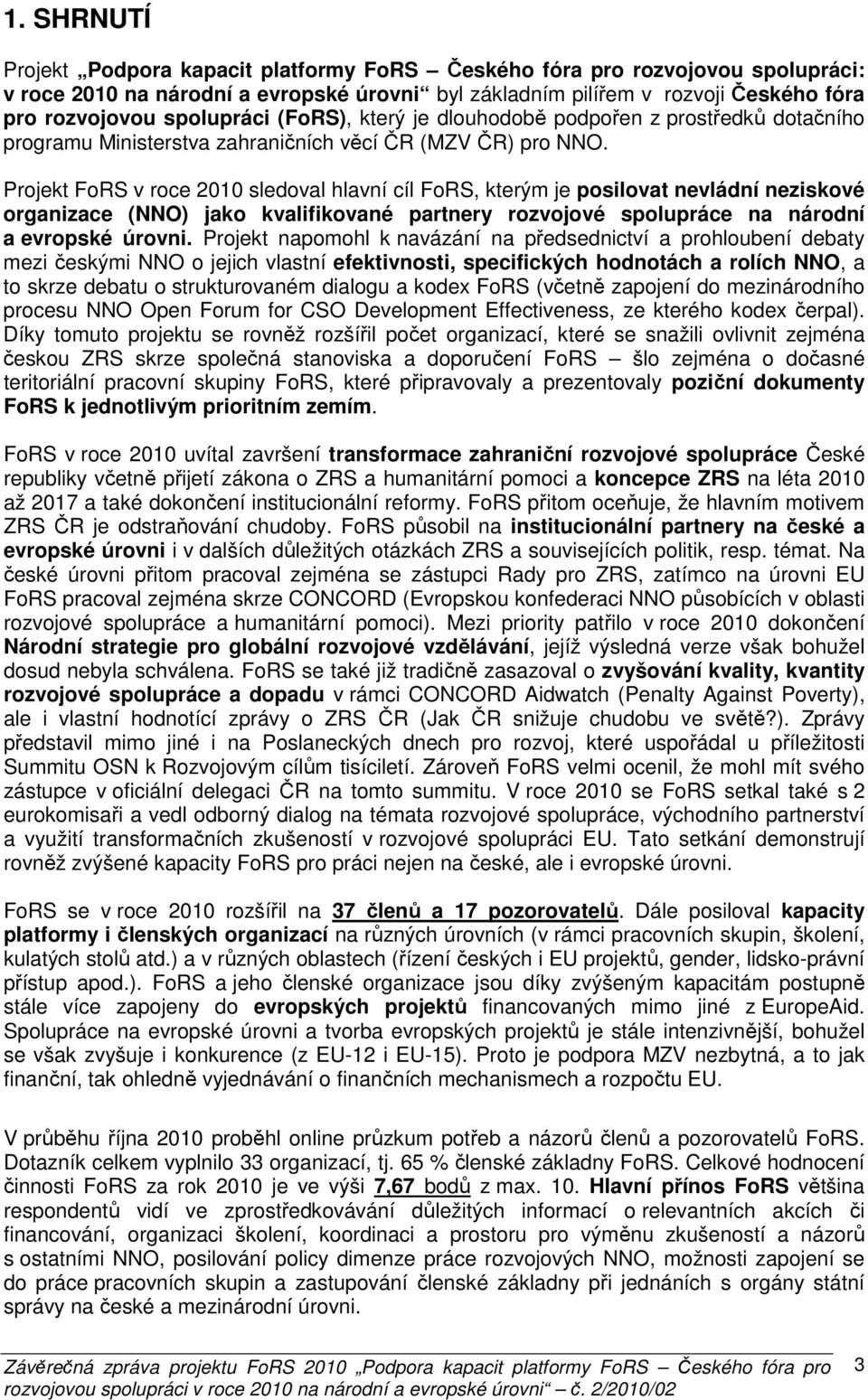 Projekt v roce 2010 sledoval hlavní cíl, kterým je posilovat nevládní neziskové organizace (NNO) jako kvalifikované partnery rozvojové spolupráce na národní a evropské úrovni.