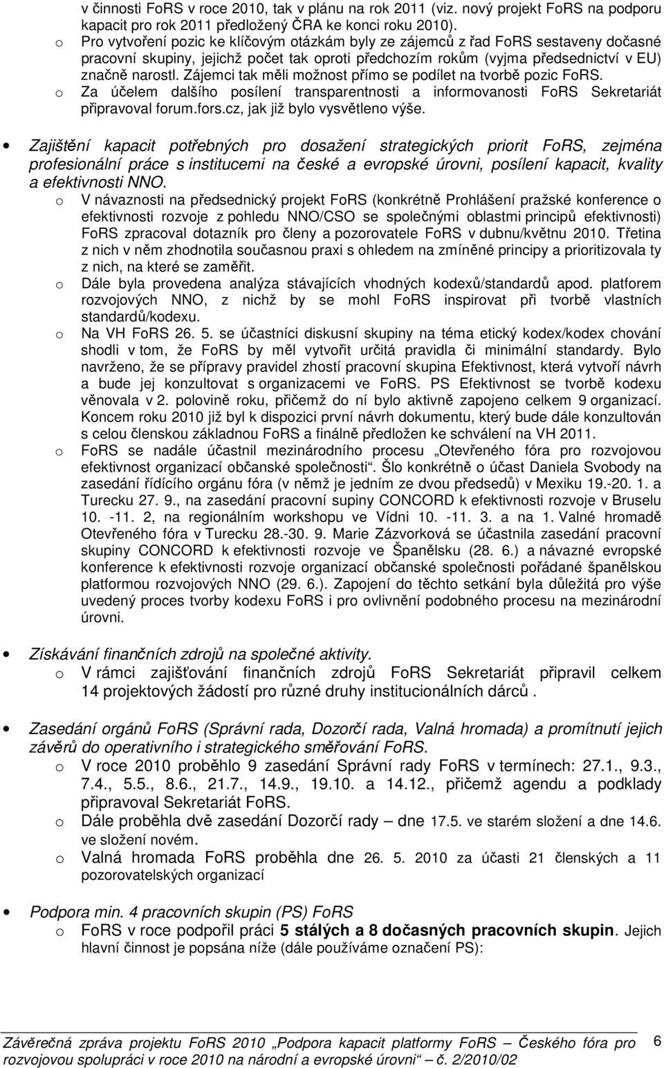 Zájemci tak měli možnost přímo se podílet na tvorbě pozic. Za účelem dalšího posílení transparentnosti a informovanosti Sekretariát připravoval forum.fors.cz, jak již bylo vysvětleno výše.