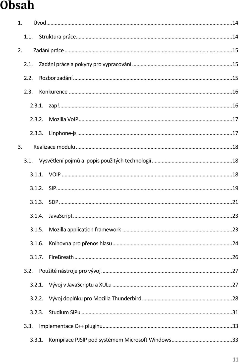 .. 23 3.1.5. Mozilla application framework... 23 3.1.6. Knihovna pro přenos hlasu... 24 3.1.7. FireBreath... 26 3.2. Použité nástroje pro vývoj... 27 3.2.1. Vývoj v JavaScriptu a XULu.