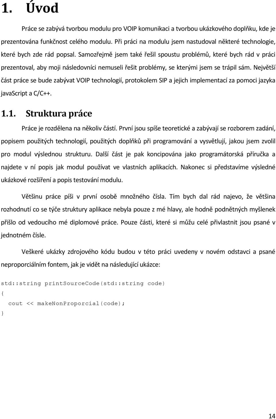 Samozřejmě jsem také řešil spoustu problémů, které bych rád v práci prezentoval, aby moji následovníci nemuseli řešit problémy, se kterými jsem se trápil sám.