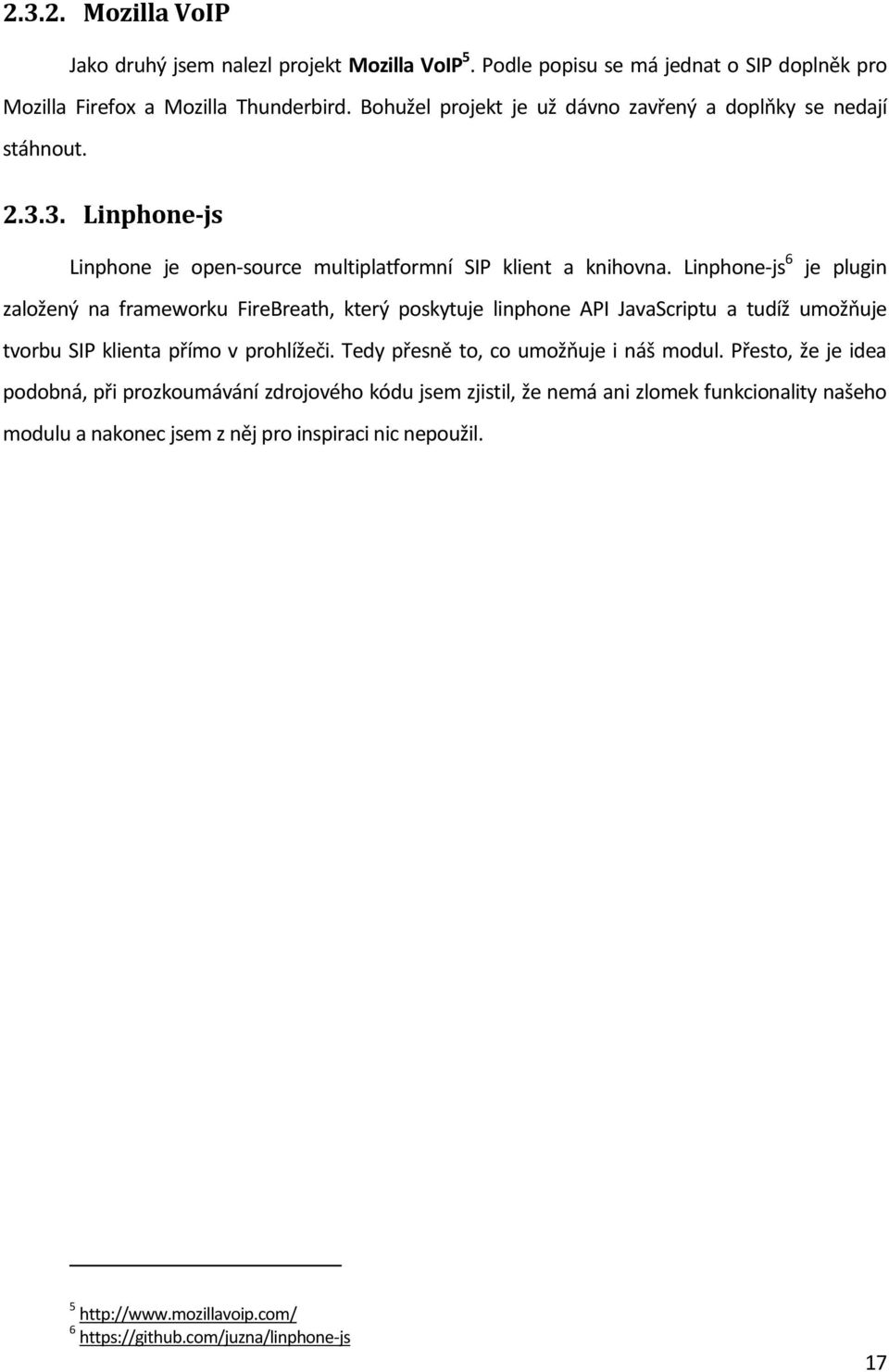 Linphone-js 6 je plugin založený na frameworku FireBreath, který poskytuje linphone API JavaScriptu a tudíž umožňuje tvorbu SIP klienta přímo v prohlížeči.