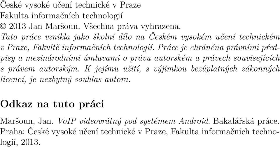 Práce je chráněna právními předpisy a mezinárodními úmluvami o právu autorském a právech souvisejících s právem autorským.