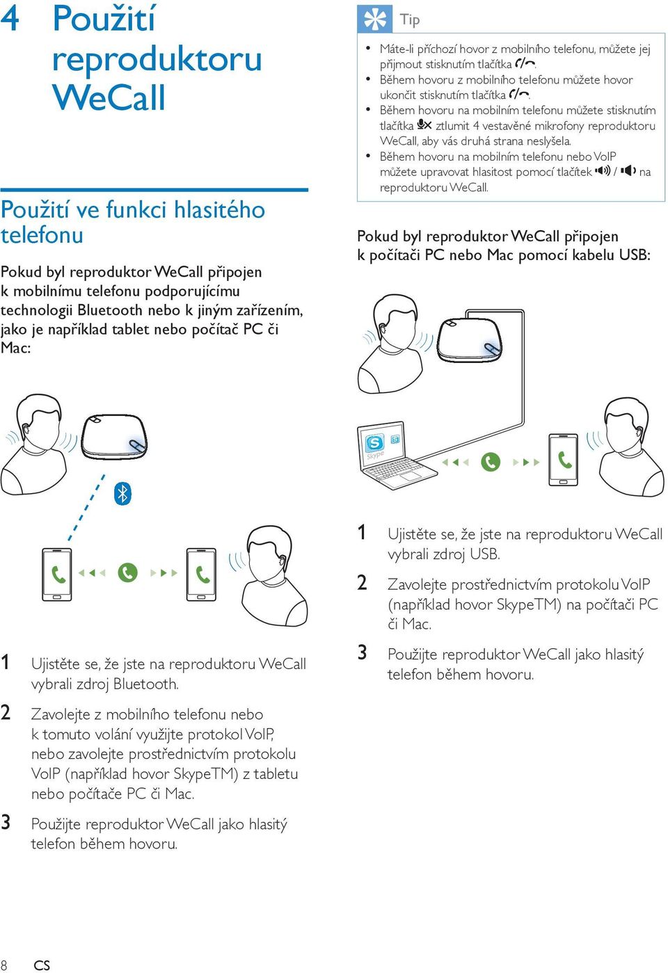 Během hovoru z mobilního telefonu můžete hovor ukončit stisknutím tlačítka.