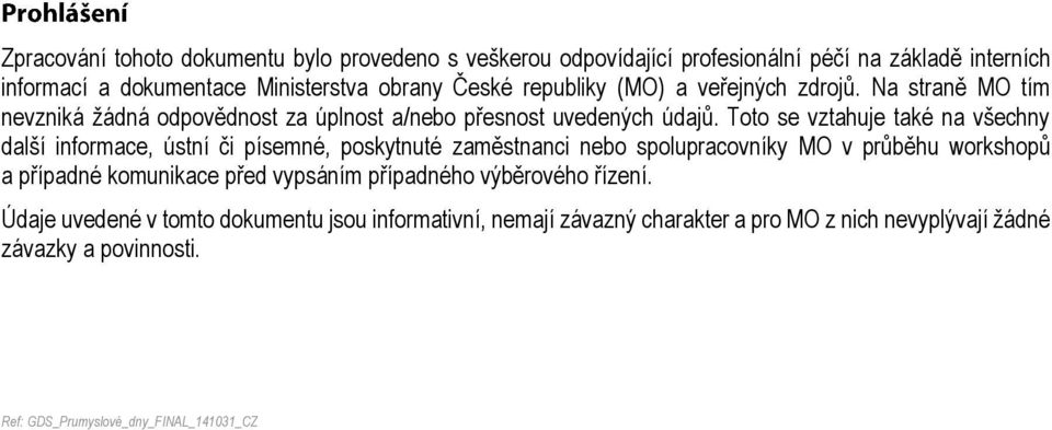 Toto se vztahuje také na všechny další informace, ústní či písemné, poskytnuté zaměstnanci nebo spolupracovníky MO v průběhu workshopů a případné komunikace před