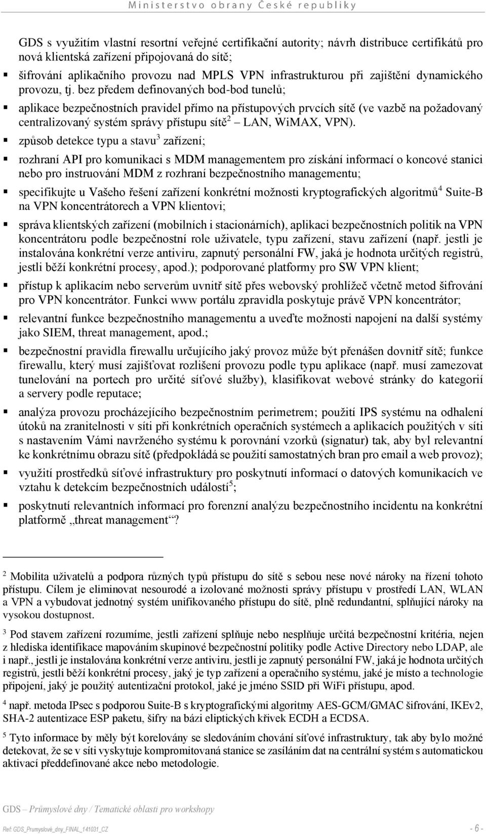 bez předem definovaných bod-bod tunelů; aplikace bezpečnostních pravidel přímo na přístupových prvcích sítě (ve vazbě na požadovaný centralizovaný systém správy přístupu sítě 2 LAN, WiMAX, VPN).