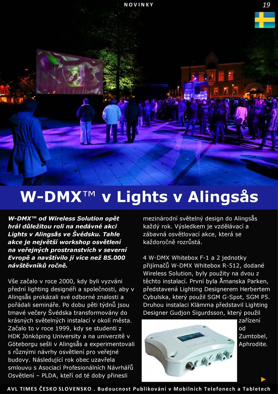 Vše začalo v roce 2000, kdy byli vyzváni přední lighting designéři a společnosti, aby v Alingsås prokázali své odborné znalosti a pořádali semináře.