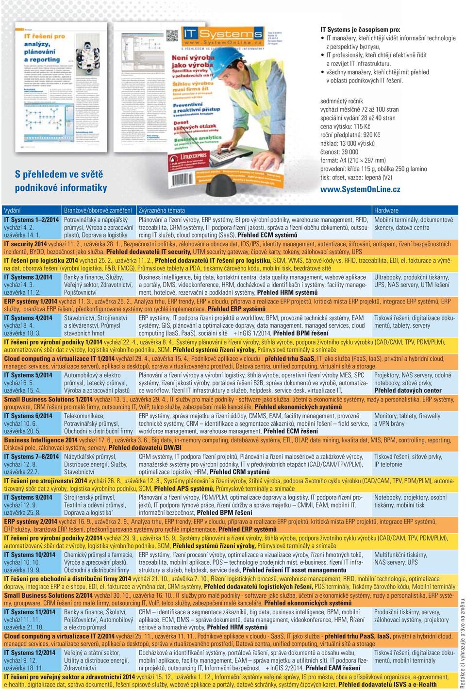 S přehledem ve světě podnikové informatiky sedmnáctý ročník vychází měsíčně 72 až 100 stran speciální vydání 28 až 40 stran cena výtisku: 115 Kč roční předplatné: 920 Kč náklad: 13 000 výtisků