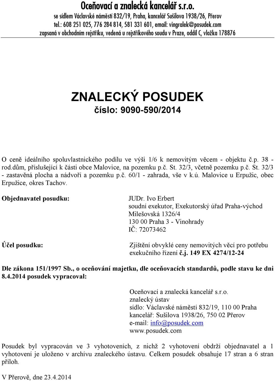 věcem - objektu č.p. 38 - rod.dům, příslušející k části obce Malovice, na pozemku p.č. St. 32/3, včetně pozemku p.č. St. 32/3 - zastavěná plocha a nádvoří a pozemku p.č. 60/1 - zahrada, vše v k.ú.