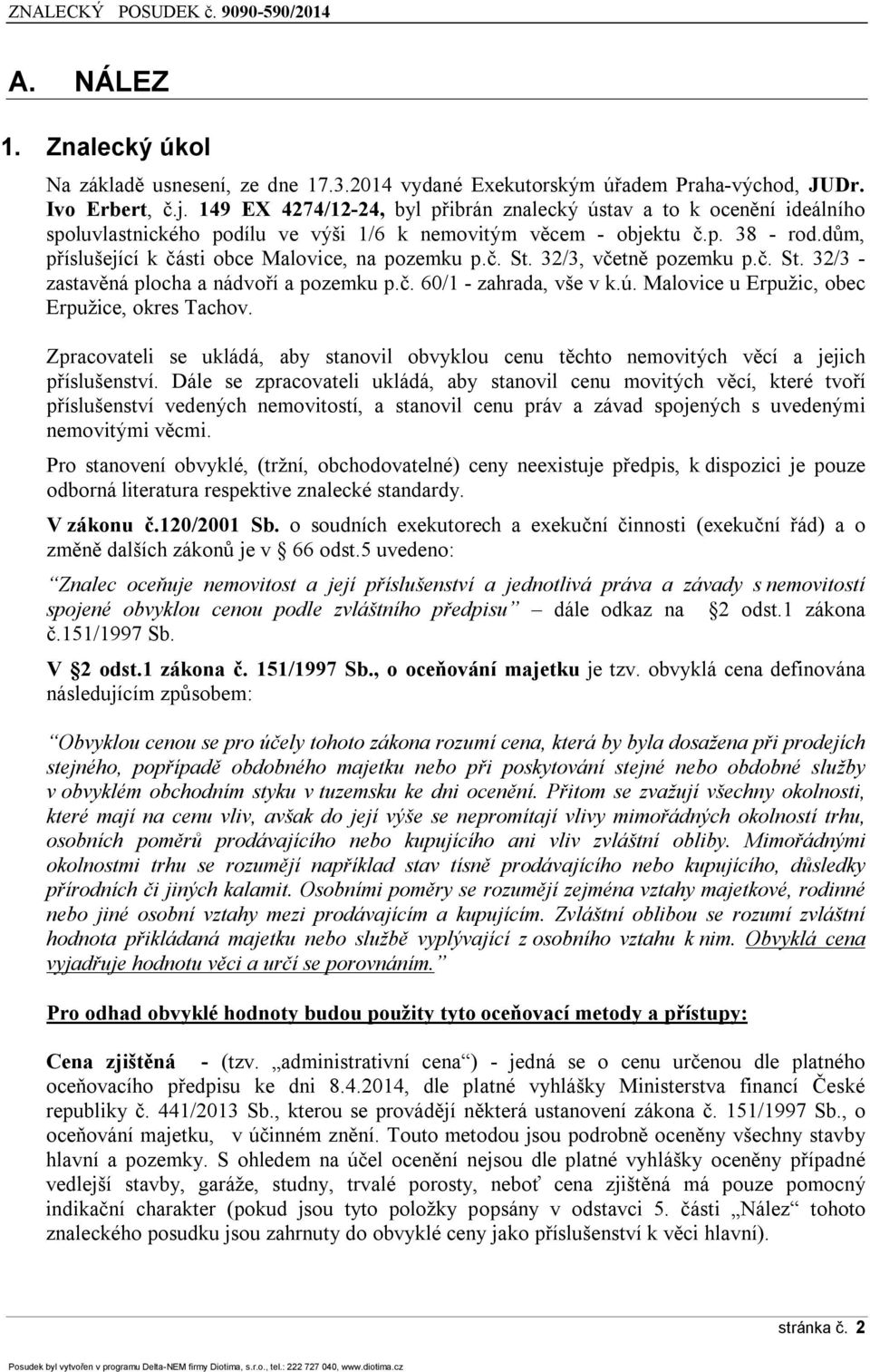 dům, příslušející k části obce Malovice, na pozemku p.č. St. 32/3, včetně pozemku p.č. St. 32/3 - zastavěná plocha a nádvoří a pozemku p.č. 60/1 - zahrada, vše v k.ú.